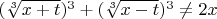 $(\sqrt[3]{x+t})^3+(\sqrt[3]{x-t})^3\neq 2x$