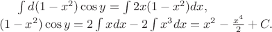 $\int {d (1-x^2) \cos y} = \int {2 x (1 - x^2) dx},\\
(1-x^2) \cos y = 2 \int {x dx} - 2 \int {x^3 dx} = x^2 - \frac {x^4} 2 + C.$
