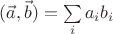 $(\vec{a},\vec{b}) = \sum\limits_{i}^{} a_i b_i$