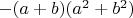 $-(a+b)(a^2+b^2)$