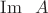 $\operatorname{Im}\;\;A$