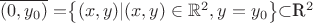 $\overline{(0,y_0)} = $\left\lbrace(x,y) | (x,y) \in \mathbb{R}^2, y = y_0 \right\rbrace$\subset$\mathbb{R}^2$