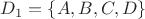 $D_1 = \{A, B, C, D\}$