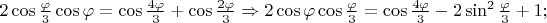 $2\cos\frac{\varphi}{3}\cos{\varphi}=\cos\frac{4\varphi}{3}+\cos\frac{2\varphi}{3}\Rightarrow 2\cos\varphi\cos\frac{\varphi}{3}=\cos\frac{4\varphi}{3}-2\sin^2\frac{\varphi}{3}+1;$