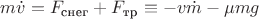 $m\dot{v}=F_{\text{снег}}+F_{\text{тр}}\equiv-v\dot{m}-\mu m g$