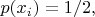 $ p(x_i)=1/2, $