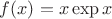 $f(x)=x\exp x$