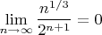 $\lim\limits_{n\to\infty}\dfrac{n^{1/3}}{2^{n+1}}=0$