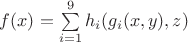 $f(x) = \sum \limits_{i=1}^{9} {h_i (g_i (x,y), z)}$