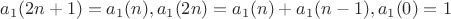 $$a_1(2n+1)=a_1(n), a_1(2n)=a_1(n)+a_1(n-1), a_1(0)=1$$ $$a_1(2n+1)=a_1(n), a_1(2n)=a_1(n)+a_1(n-1), a_1(0)=1$$
