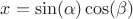 $x=\sin(\alpha)\cos(\beta)$