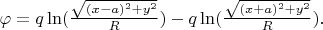 $\varphi=q\ln(\frac{\sqrt{(x-a)^2+y^2}}{R})-q\ln(\frac{\sqrt{(x+a)^2+y^2}}{R}).$