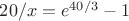 $20/x =e^{40/3} -1$
