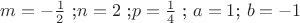 $m=-\frac {1}{2}$ ;$ n=2$ ;$ p=\frac{1}{4}$ ; $a=1 $; $b=-1$