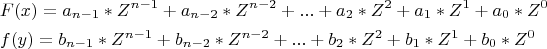 \[ 
\begin{gathered} 
  F(x) = a_{n - 1} *Z^{n - 1}  + a_{n - 2} *Z^{n - 2}  + ... + a_2 *Z^2  + a_1 *Z^1  + a_0 *Z^0  \hfill \\ 
  f(y) = b_{n - 1} *Z^{n - 1}  + b_{n - 2} *Z^{n - 2}  + ... + b_2 *Z^2  + b_1 *Z^1  + b_0 *Z^0  \hfill \\  
\end{gathered}  
\]