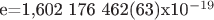 e=1,602 176 462(63)x10^{-19}