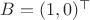 $B = (1, 0)^\top$