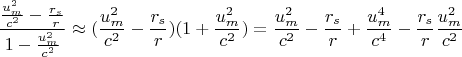 $$\frac{\frac{u_m^2}{c^2}-\frac{r_s}{r}}{1-\frac{u_m^2}{c^2}} \approx (\frac{u_m^2}{c^2}-\frac{r_s}{r})(1+\frac{u_m^2}{c^2})=\frac{u_m^2}{c^2}-\frac{r_s}{r}+\frac{u_m^4}{c^4}-\frac{r_s}{r}\frac{u_m^2}{c^2}$$