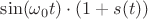 $\sin(\omega_0 t) \cdot (1+s(t))$