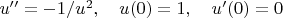 $u''=-1/u^2,\quad u(0)=1,\quad u'(0)=0$