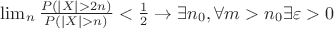 $ \lim_n \frac{P(|X|>2n)}{P(|X|>n)} < \frac 1 2 \to \exists n_0, \forall m>n_0  \exists \varepsilon>0$