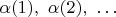 $\alpha(1),\ \alpha(2),\ \dots\ $