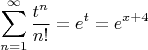$$\sum_{n=1}^{ \infty  }  \frac{t^n}{n!}={e^t}={e^{x+4}}$$