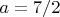 $a=7/2$