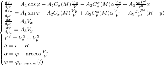 $$\begin{cases}
\frac {dV_x}{d\mu_1} = A_1\cos\varphi - A_2C_x(M)\frac {Vx} V - A_2C_y^\alpha(M)\alpha\frac {Vy} V - A_3\frac {g_0R^2} {r^3}x\\
\frac {dV_y}{d\mu_1} = A_1\sin\varphi - A_2C_x(M)\frac {Vy} V + A_2C_y^\alpha(M)\alpha\frac {Vx} V - A_3\frac {g_0R^2} {r^3}(R + y)\\
\frac {dx}{d\mu_1} = A_3V_x\\
\frac {dy}{d\mu_1} = A_3V_y\\
V^2 = V_x^2 + V_y^2\\
h = r - R\\
\alpha = \varphi - \arccos\frac {Vx} V\\
\varphi = \varphi_{program}(t)\\
\end{cases} $$