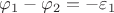 $\varphi_1 - \varphi_2 = -\varepsilon_1$ $\varphi_1 - \varphi_2 = -\varepsilon_1$