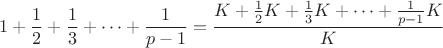 $$1 + \frac{1}{2} + \frac{1}{3} + \cdots + \frac{1}{p-1} = \frac{K + \frac{1}{2}K + \frac{1}{3}K + \cdots +  \frac{1}{p-1}K}{K}$$