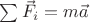 $\sum \vec{F_i} = m \vec{a}$ $\sum \vec{F_i} = m \vec{a}$