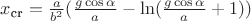 $x_{\text{cr}} = \frac{a}{b^2} (\frac{g \cos \alpha}{a} - \ln (\frac{g \cos \alpha}{a} +1))$