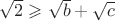 $\sqrt{2} \geqslant \sqrt{b} + \sqrt{c}$