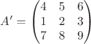 $$A'=\begin{pmatrix}
4 &5  &6 \\
 1&2  &3 \\
7 &8  & 9\\
\end{pmatrix}
$$