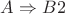 $A\Rightarrow B2$