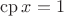$\operatorname{cp}x = 1$