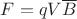 $ F=qV\overline{B} $