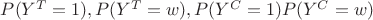 $P(Y^T=1),P(Y^T=w),P(Y^C=1)P(Y^C=w)$ $P(Y^T=1),P(Y^T=w),P(Y^C=1)P(Y^C=w)$