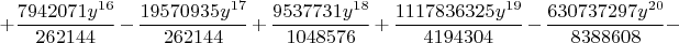 $$+\frac{7942071 {{y}^{16}}}{262144}-\frac{19570935 {{y}^{17}}}{262144}+\frac{9537731 {{y}^{18}}}{1048576}+\frac{1117836325 {{y}^{19}}}{4194304}-\frac{630737297 {{y}^{20}}}{8388608}-$$