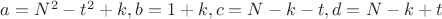 $a = N^2 -t^2+k, b = 1+k, c=N-k-t, d=N-k+t$