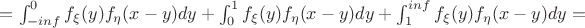 $= \int_{-inf}^0 f_\xi(y)f_\eta(x-y)dy + \int_0^1 f_\xi(y)f_\eta(x-y)dy + \int_1^{inf} f_\xi(y)f_\eta(x-y)dy =$