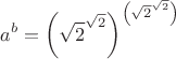${\displaystyle a^{b}=\left({\sqrt {2}}^{\sqrt {2}}\right)^\left({\sqrt {2}}^{\sqrt {2}}\right)