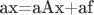 ax=aAx+af
