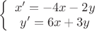 $\left \{ \begin{array}{I} x'=-4x-2y \\ y'=6x+3y \end{array}$