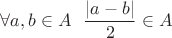 $\forall a, b \in A\ \ \dfrac{|a-b|}{2} \in A$