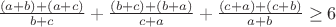 $\frac{(a+b)+(a+c)}{b+c}+\frac{(b+c)+(b+a)}{c+a}+\frac{(c+a)+(c+b)}{a+b} \ge 6$