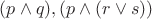$(p\wedge q), (p\wedge (r\vee s))$