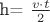 h= $\frac{v\cdot t}{ 2 }$