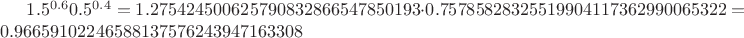 $1.5^{0.6}0.5^{0.4}=1.275424500625790832866547850193\cdot0.75785828325519904117362990065322=0.96659102246588137576243947163308$